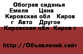 Обогрев сиденья “Емеля“. › Цена ­ 600 - Кировская обл., Киров г. Авто » Другое   . Кировская обл.,Киров г.